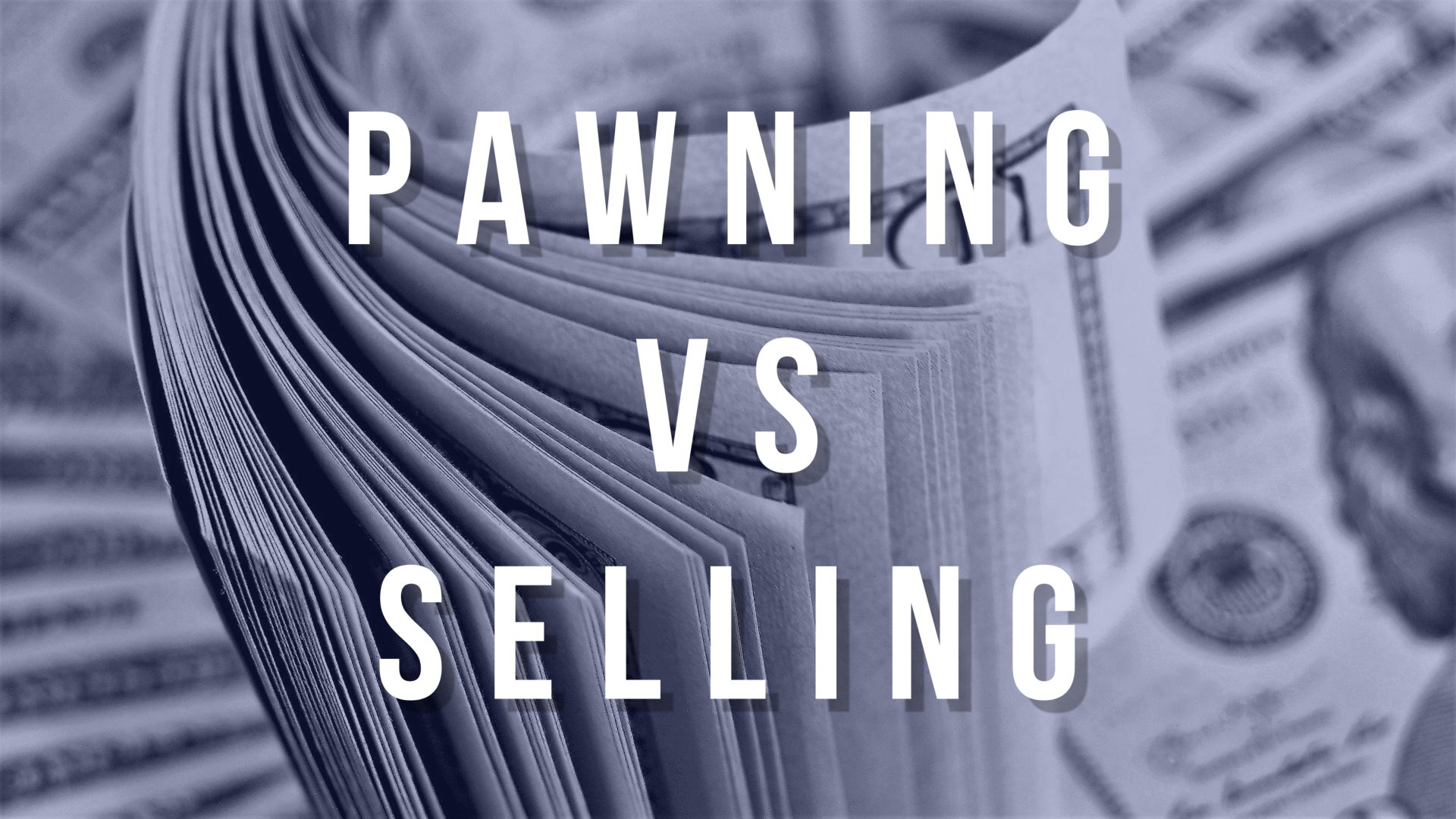Pawning vs Selling – What’s Better at a Pawn Shop